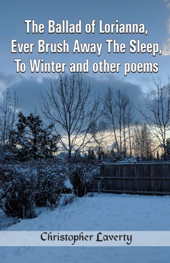 poetry volume The Ballad of Lorianna, Ever Brush Away The Sleep, To Winter and Other Poems by Christopher Laverty, published 2020